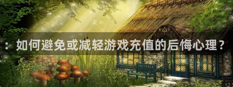 长征娱乐平台登录入口：：如何避免或减轻游戏充值的后悔心理？